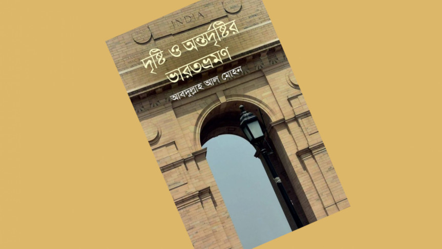আবদুল্লাহ আল মোহনের ‘দৃষ্টি ও অন্তর্দৃষ্টির ভারতভ্রমণ’
